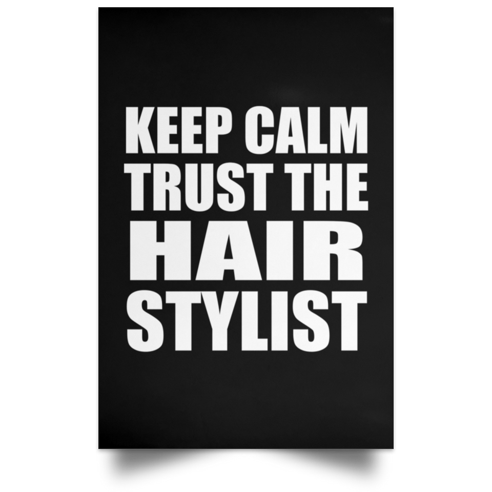 Keep Calm and Trust The Hair Stylist - Poster Portrait