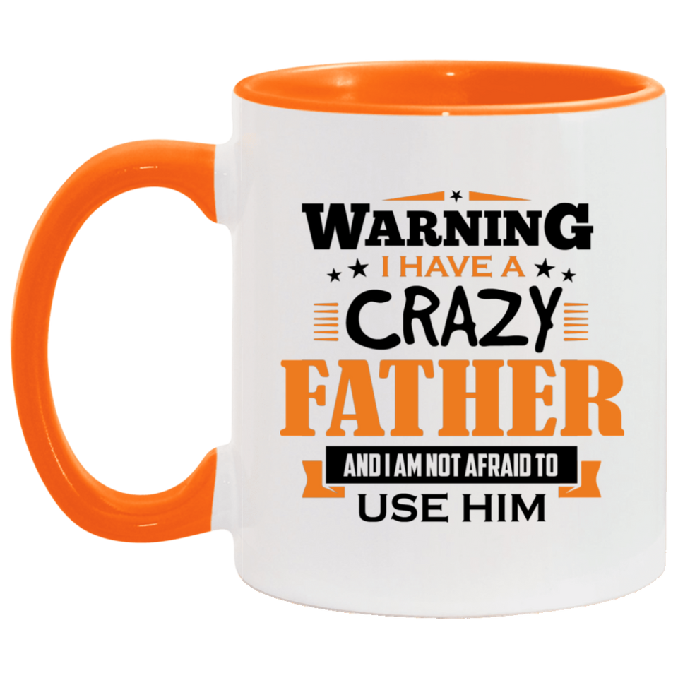 Warning I Have A Crazy Father & I Am Not Afraid To Use Him - 11oz Accent Mug Orange