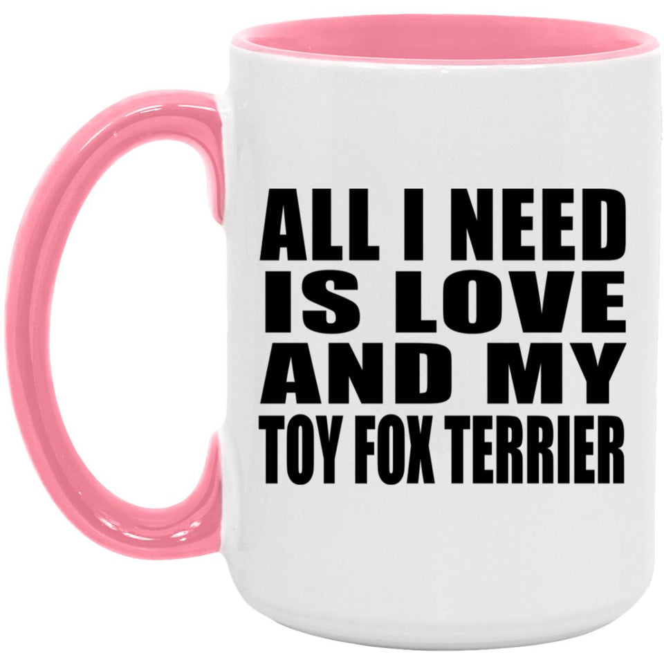 All I Need Is Love And My Toy Fox Terrier - 15oz Accent Mug Pink