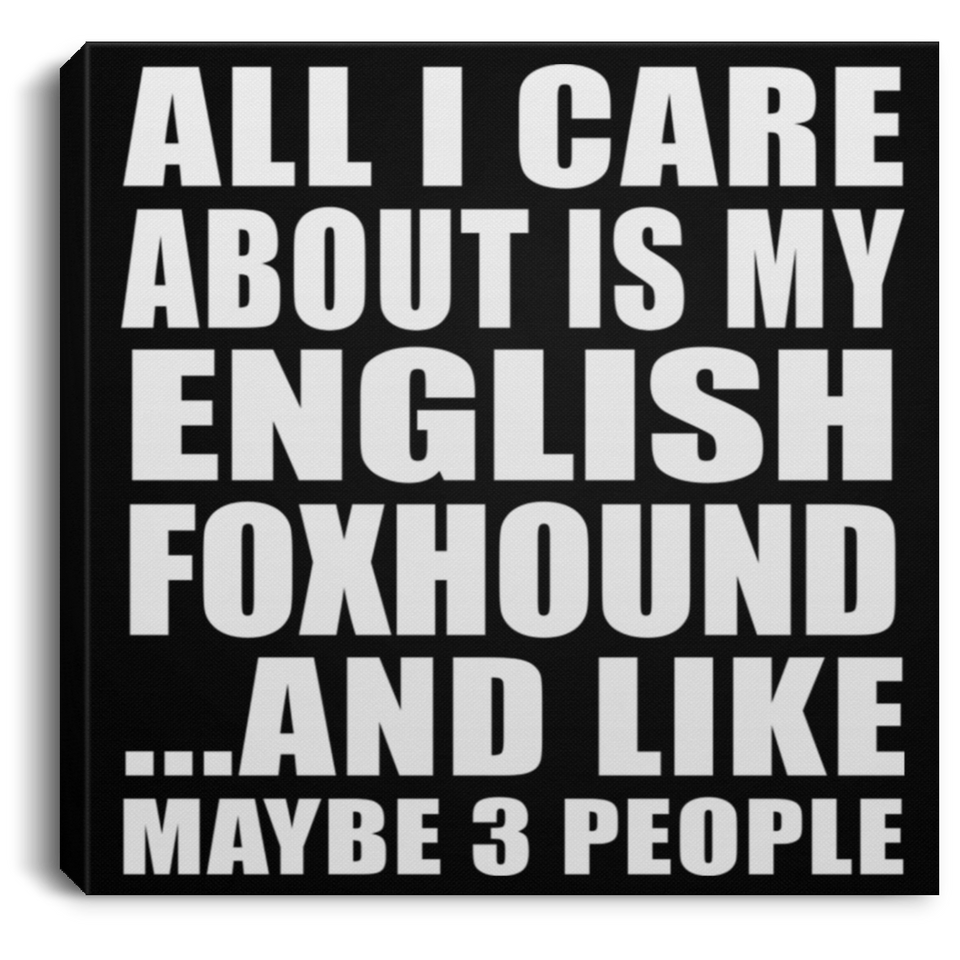 All I Care About Is My English Foxhound - Canvas Square