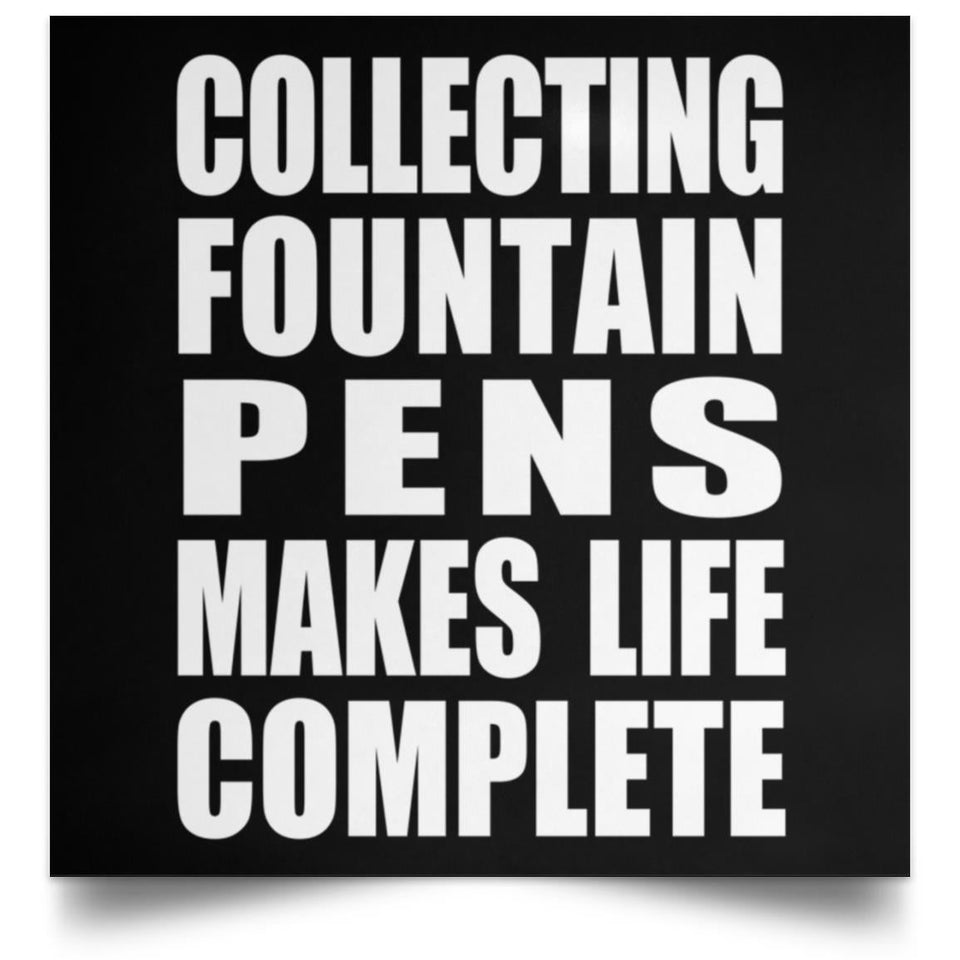 Collecting Fountain Pens Makes Life Complete - Poster Square