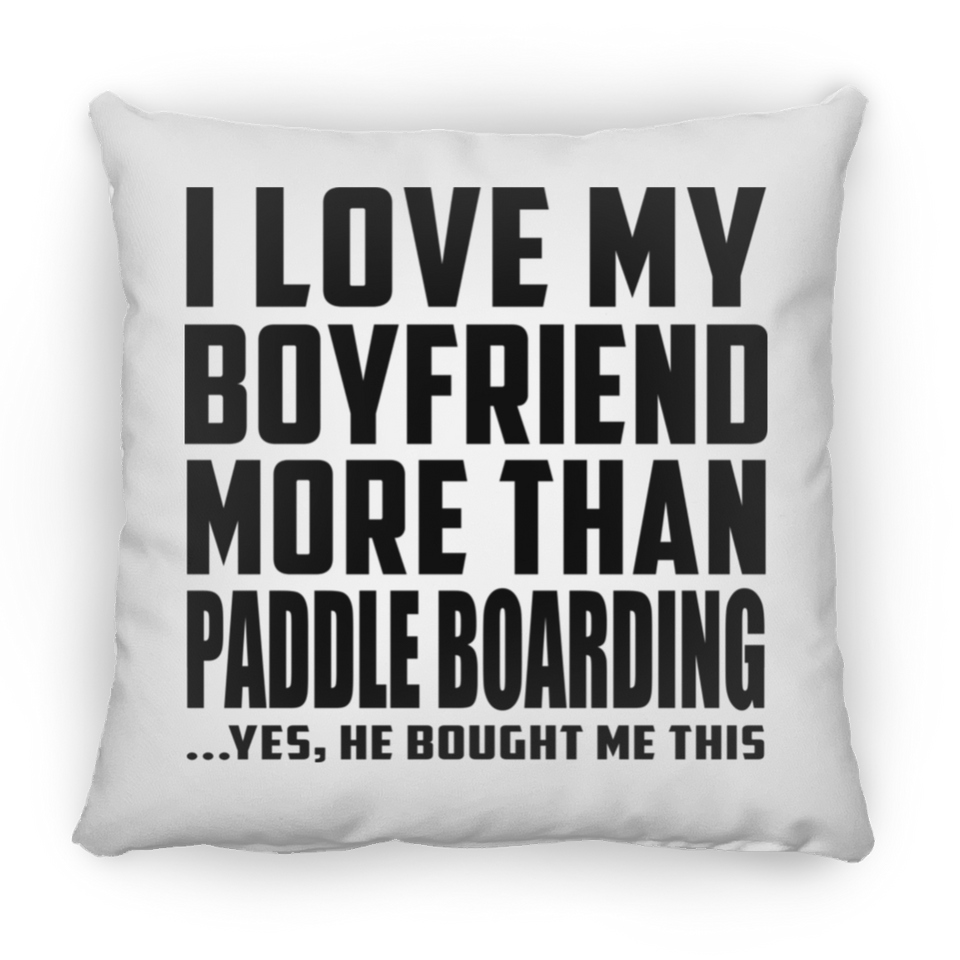 I Love My Boyfriend More Than Paddle Boarding - Throw Pillow