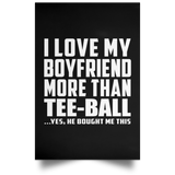I Love My Boyfriend More Than Tee-Ball - Poster Portrait