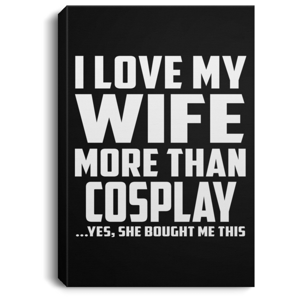 I Love My Wife More Than Cosplay - Canvas Portrait