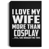 I Love My Wife More Than Cosplay - Canvas Portrait