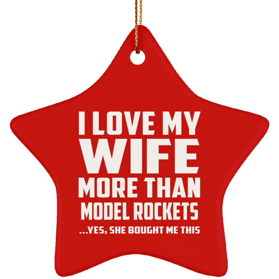 I Love My Wife More Than Model Rockets - Star Ornament