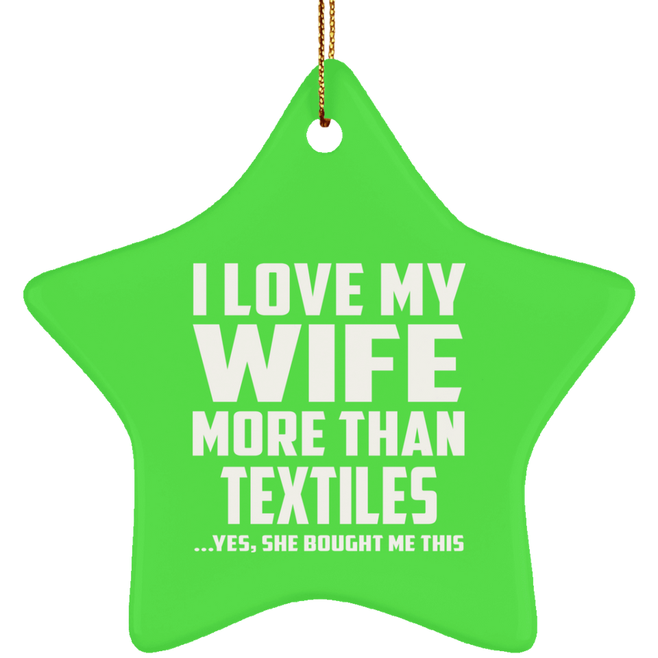 I Love My Wife More Than Textiles - Star Ornament