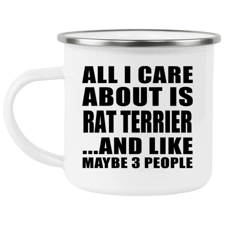 All I Care About Is Rat Terrier - 12oz Camping Mug