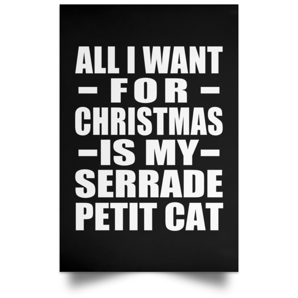 All I Want For Christmas Is My Serrade Petit Cat - Poster Portrait