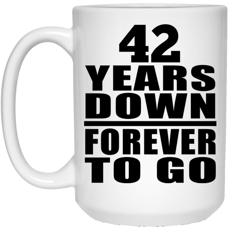 42nd Anniversary 42 Years Down Forever to Go - 15oz Coffee Mug