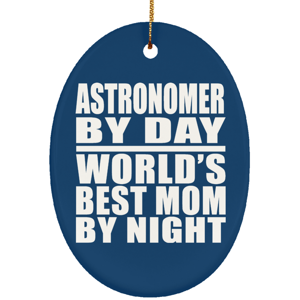 Astronomer By Day World's Best Mom By Night - Oval Ornament