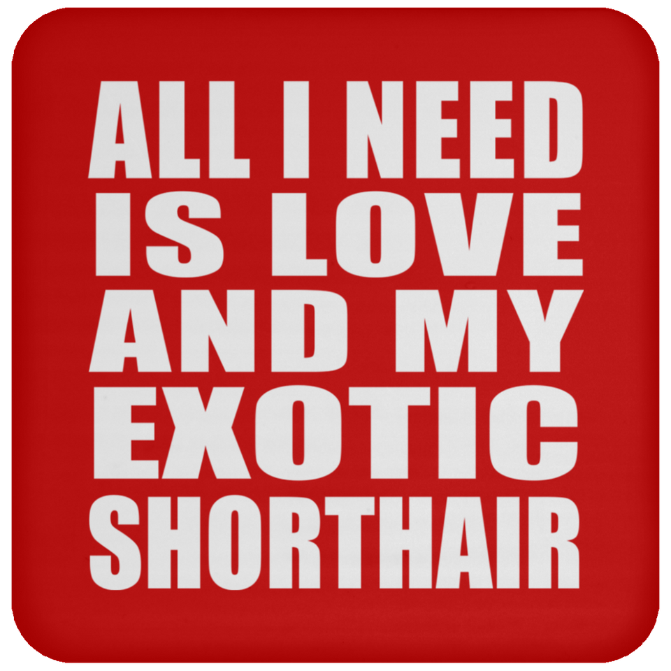 All I Need Is Love And My Exotic Shorthair - Drink Coaster