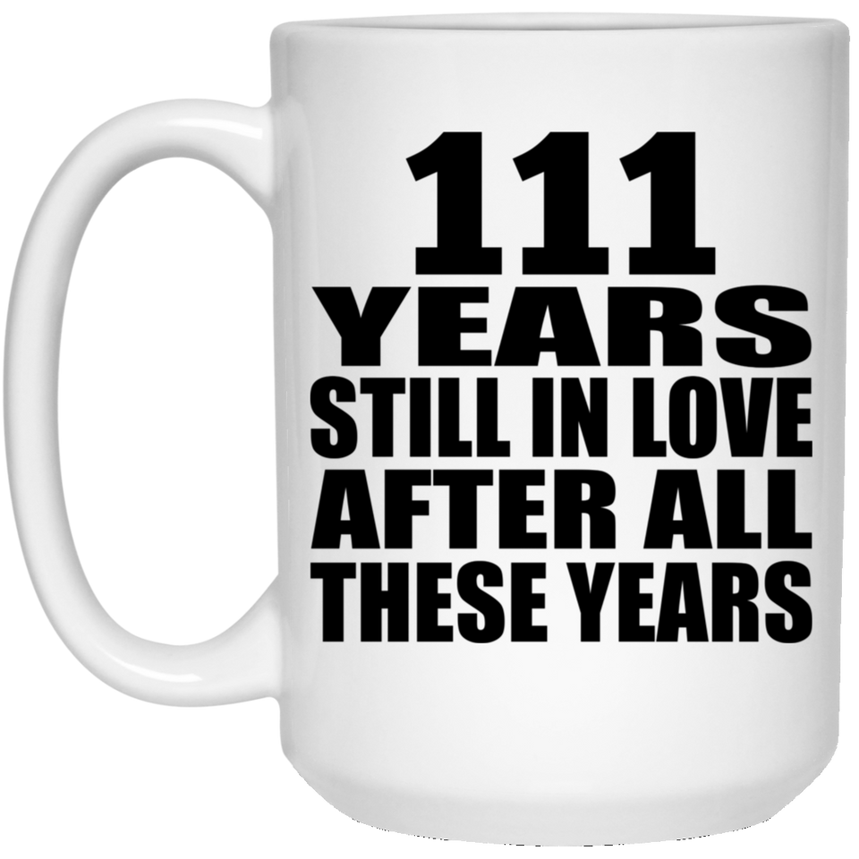 111th Anniversary 111 Years Still In Love After These Years - 15oz Coffee Mug