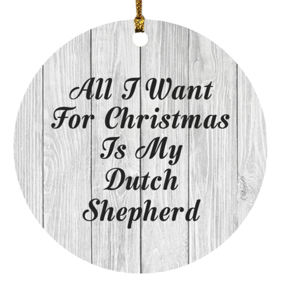 All I Want For Christmas Is My Dutch Shepherd - Circle Ornament F