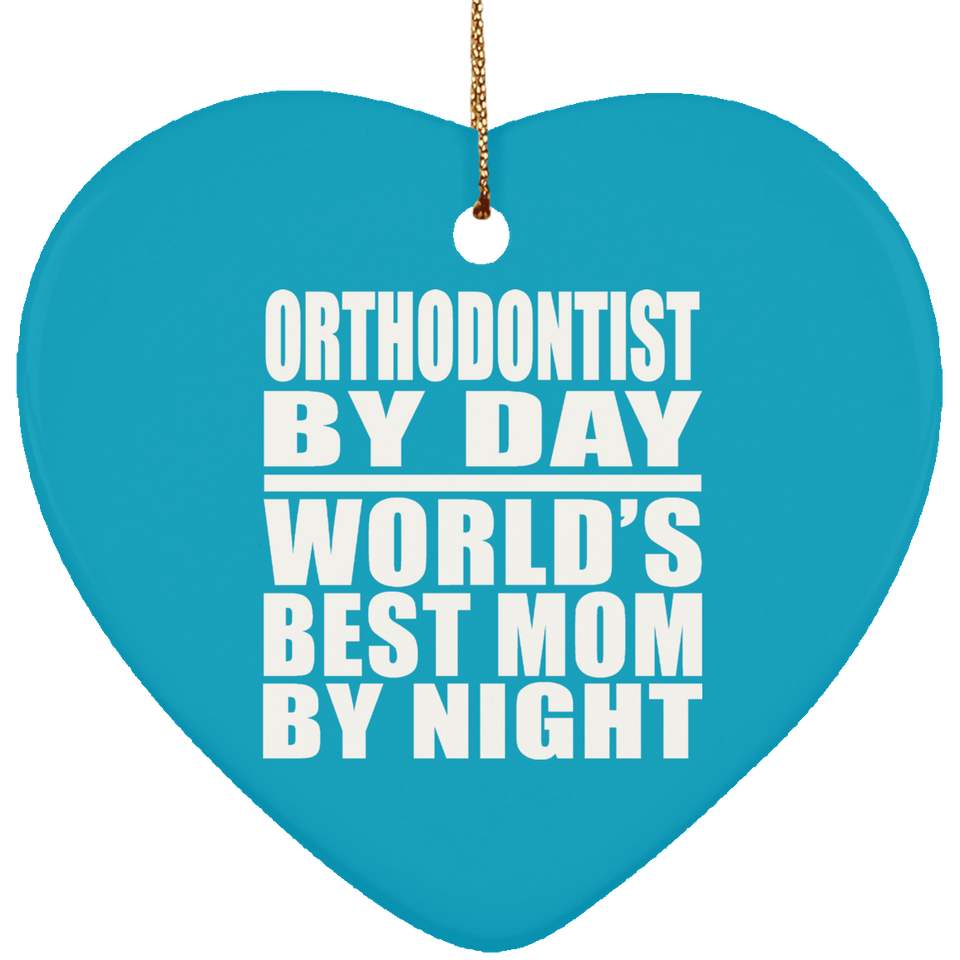 Orthodontist By Day World's Best Mom By Night - Heart Ornament