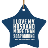 I Love My Husband More Than Soap Making - Star Ornament