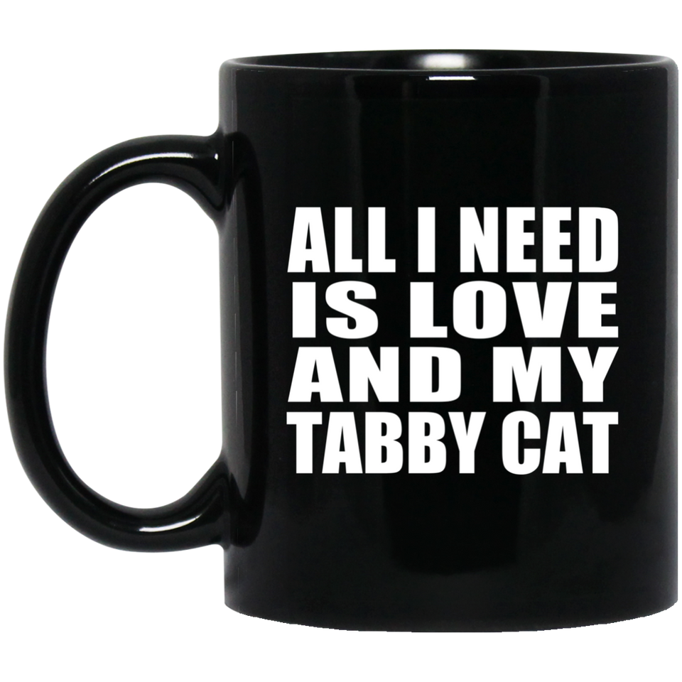 All I Need Is Love And My Tabby Cat - 11 Oz Coffee Mug Black