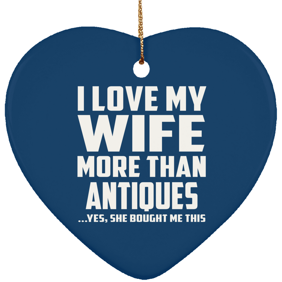 I Love My Wife More Than Antiques - Heart Ornament