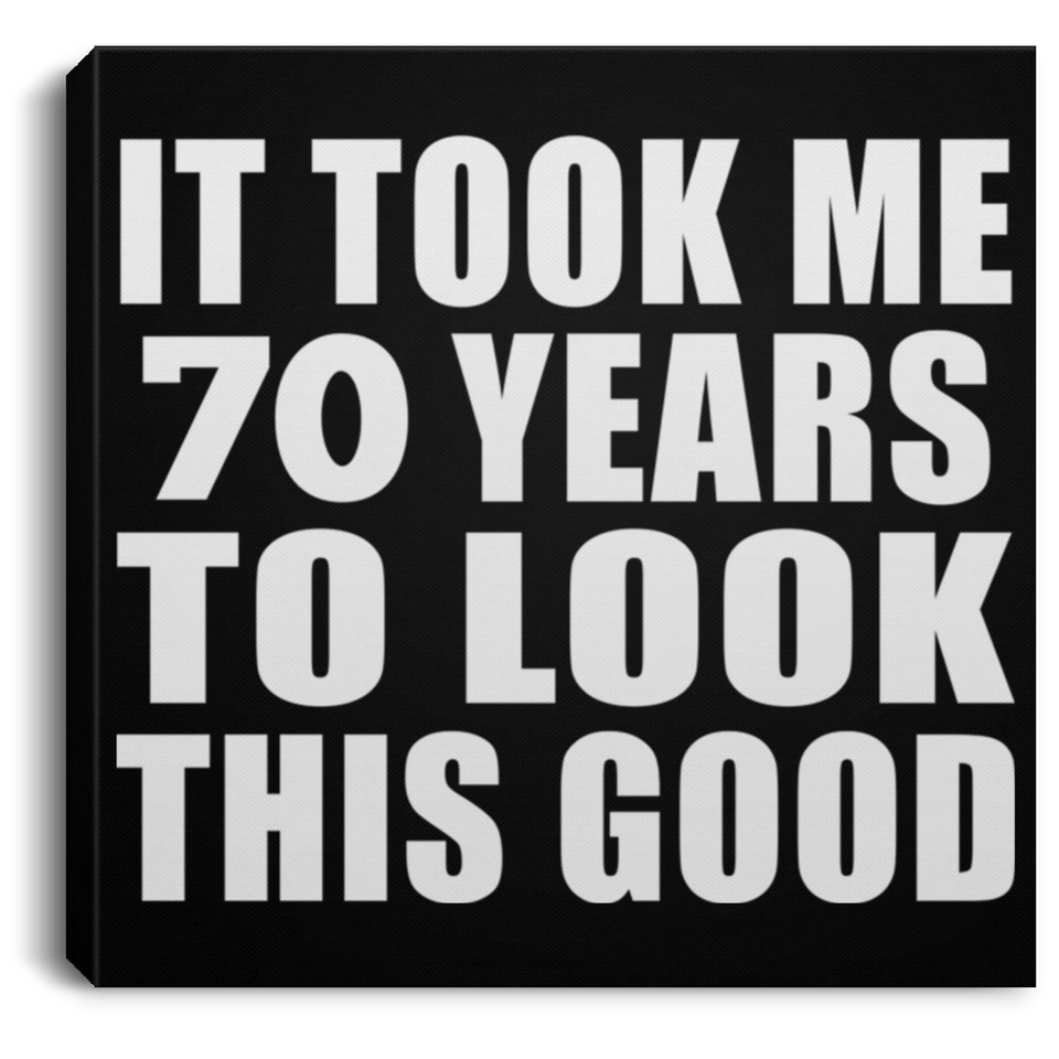70th Birthday Took Me 70 Years To Look This Good - Canvas Square