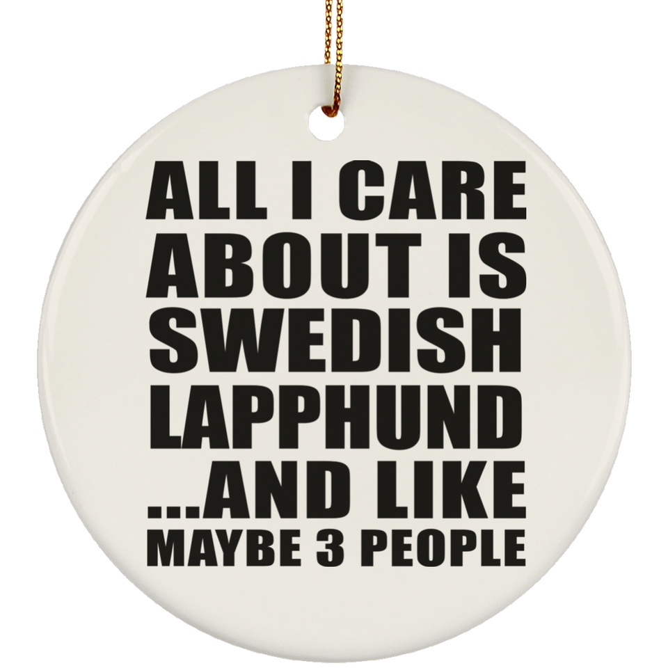 All I Care About Is Swedish Lapphund - Circle Ornament