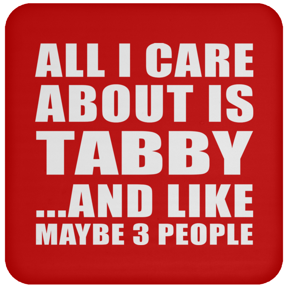 All I Care About Is Tabby - Drink Coaster