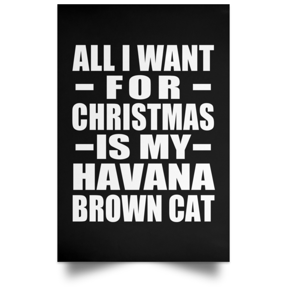 All I Want For Christmas Is My Havana Brown Cat - Poster Portrait
