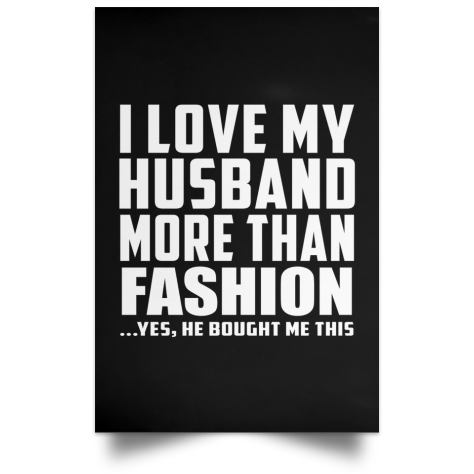 I Love My Husband More Than Fashion - Poster Portrait