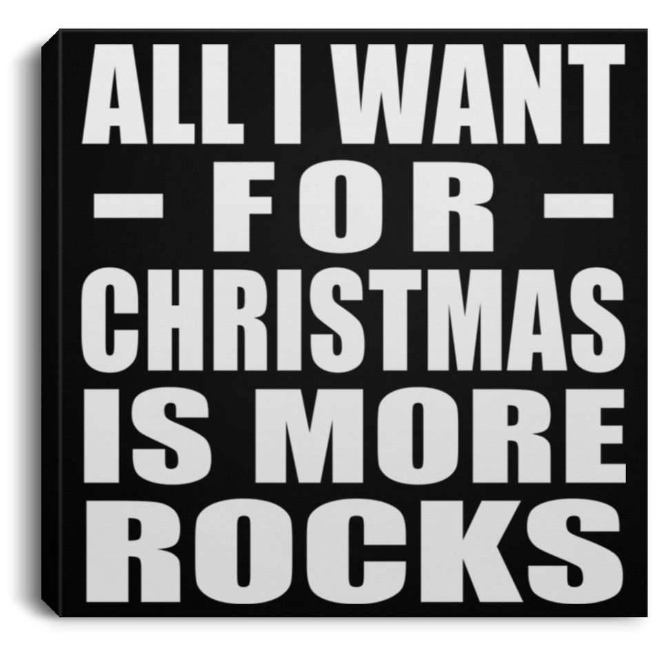 All I Want For Christmas Is More Rocks - Canvas Square