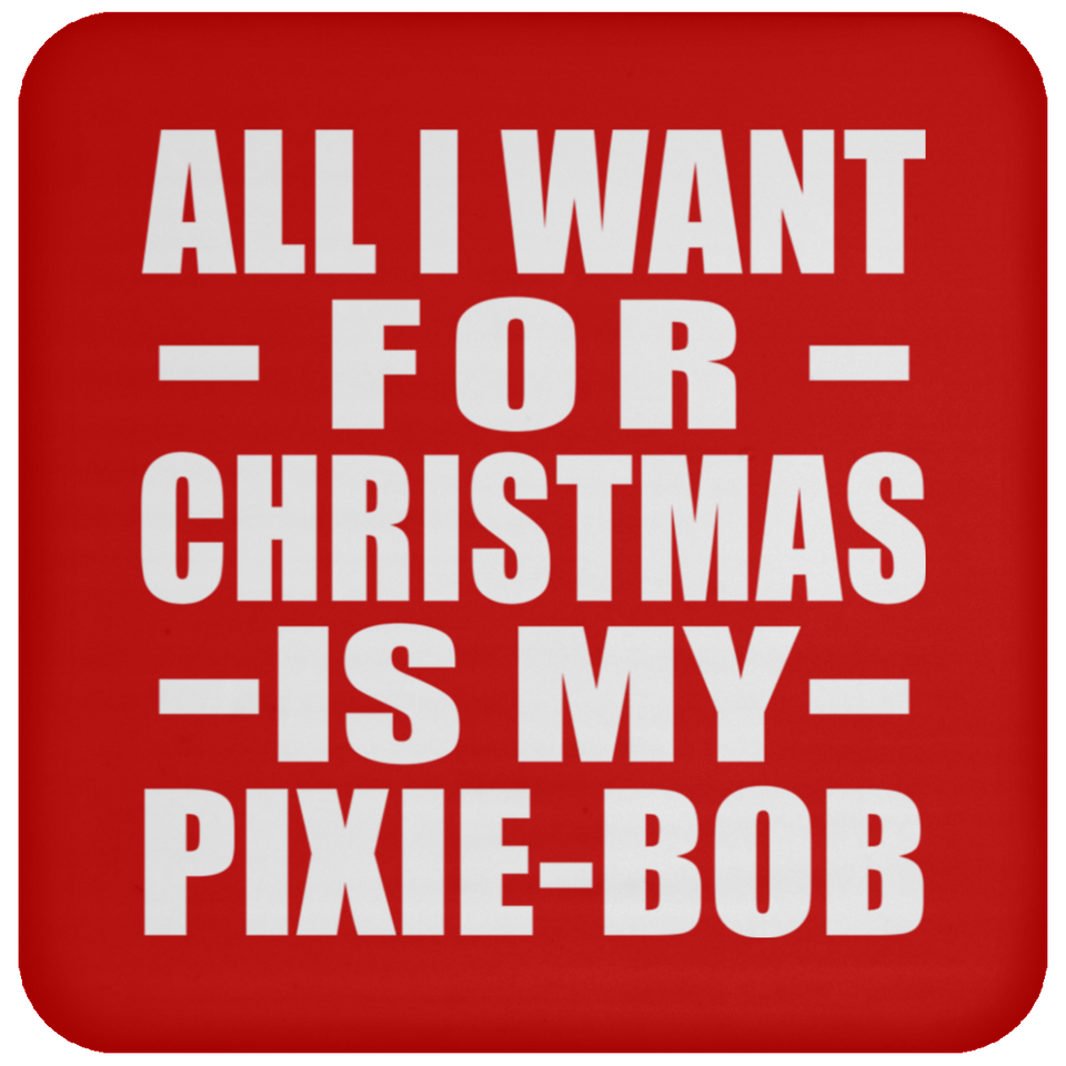 All I Want For Christmas Is My Pixie-Bob - Coaster