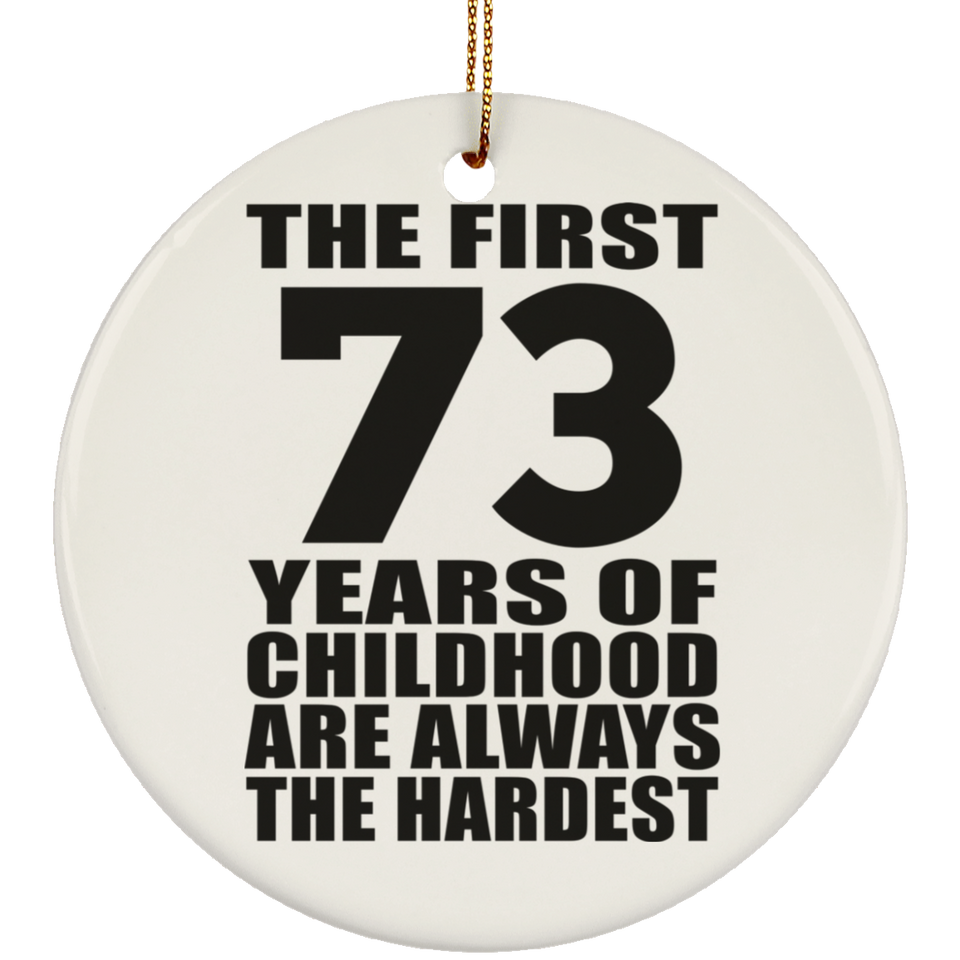 73rd Birthday First 73 Years of Childhood Are The Hardest - Circle Ornament