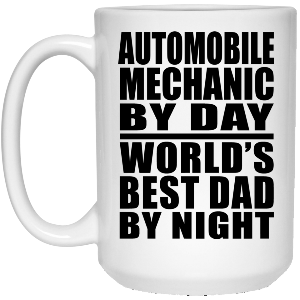 Automobile Mechanic By Day World's Best Dad By Night - 15 Oz Coffee Mug