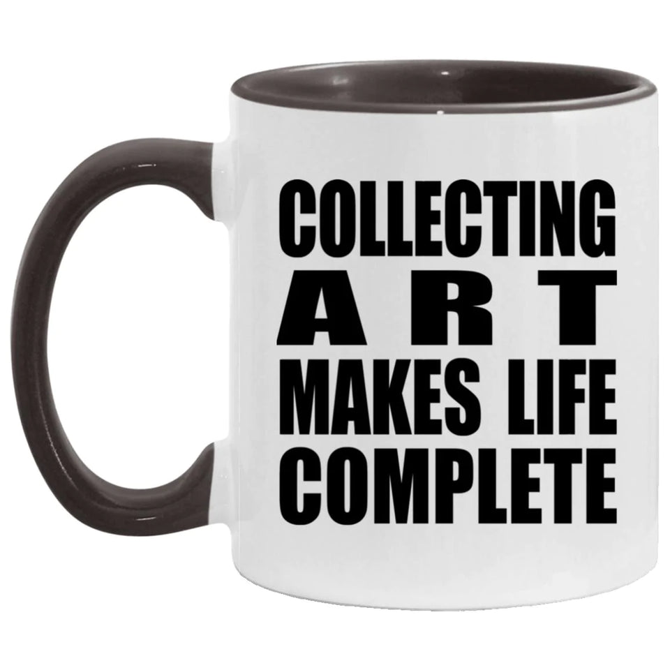 Collecting Art Makes Life Complete - 11oz Accent Mug Black