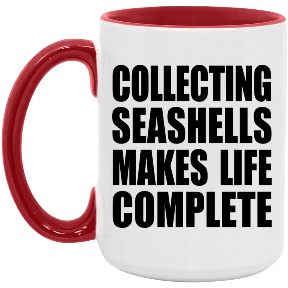 Collecting Seashells Makes Life Complete - 15oz Accent Mug Red
