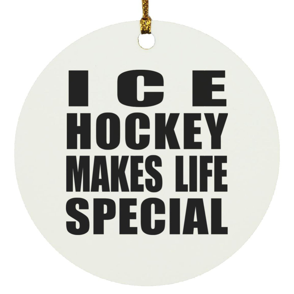 Ice Hockey Makes Life Special - Circle Ornament