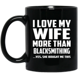 I Love My Wife More Than Blacksmithing - 11 Oz Coffee Mug