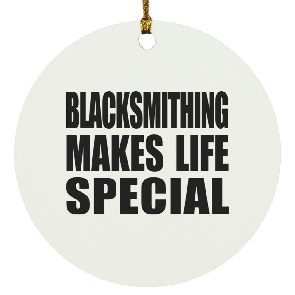 Blacksmithing Makes Life Special - Circle Ornament