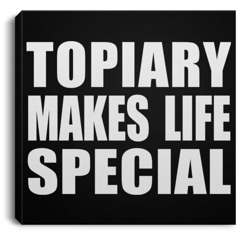 Topiary Makes Life Special - Canvas Square
