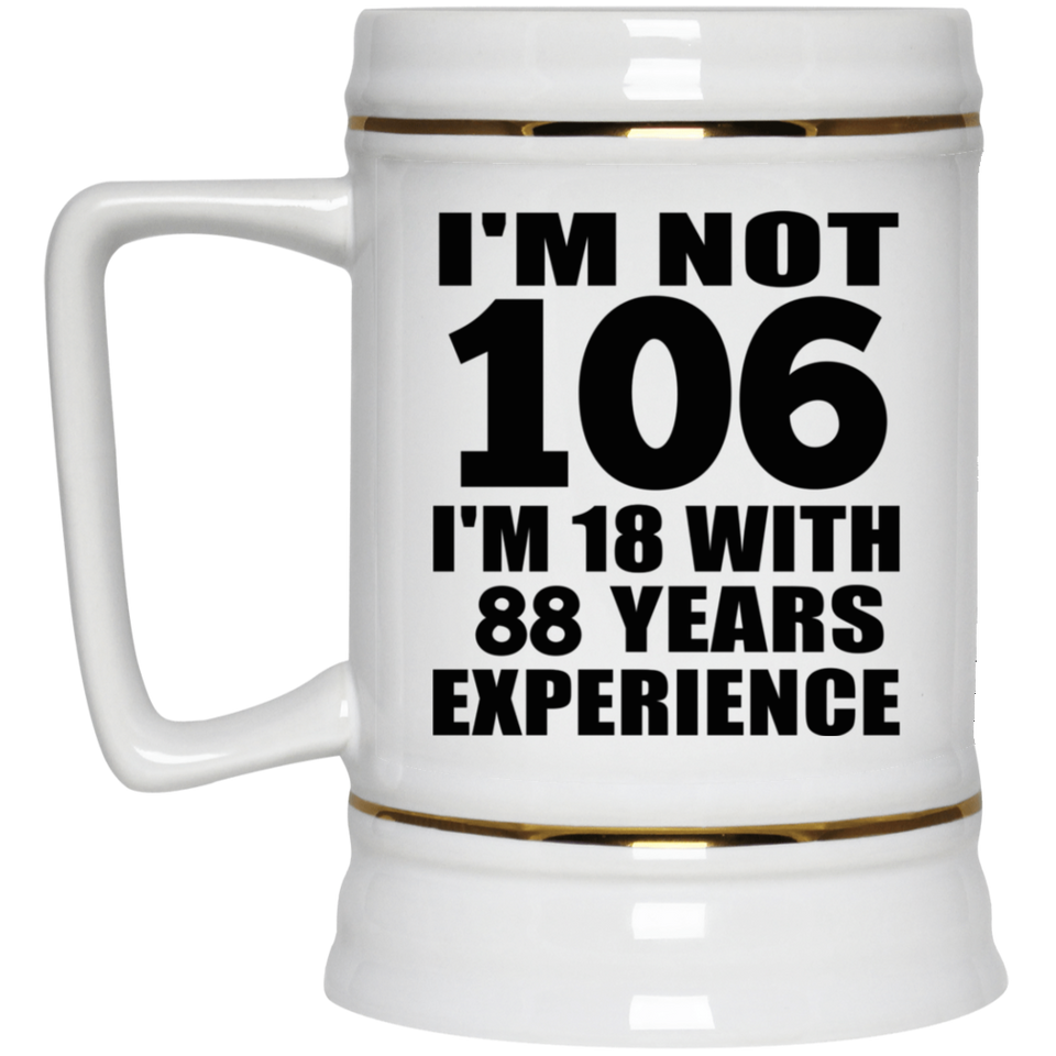 106th Birthday I'm Not 106 I'm 18 With 88 Years Experience - Beer Stein