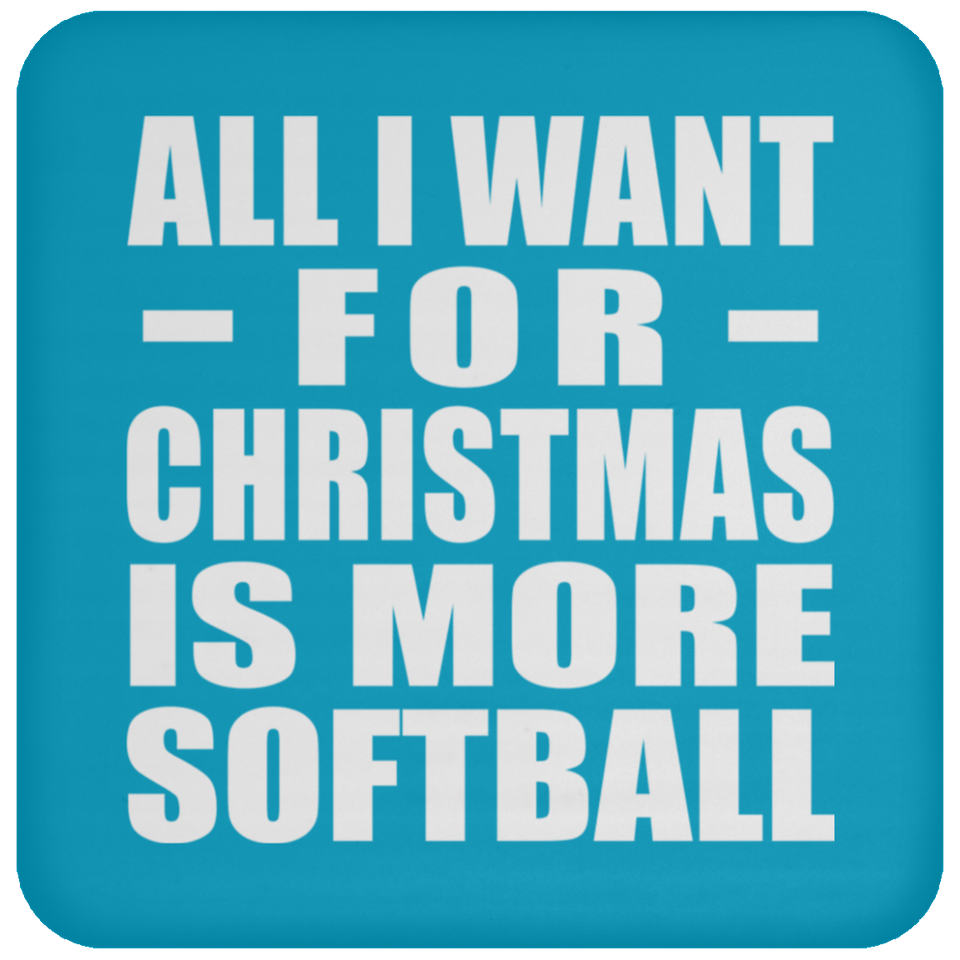 All I Want For Christmas Is More Softball - Coaster