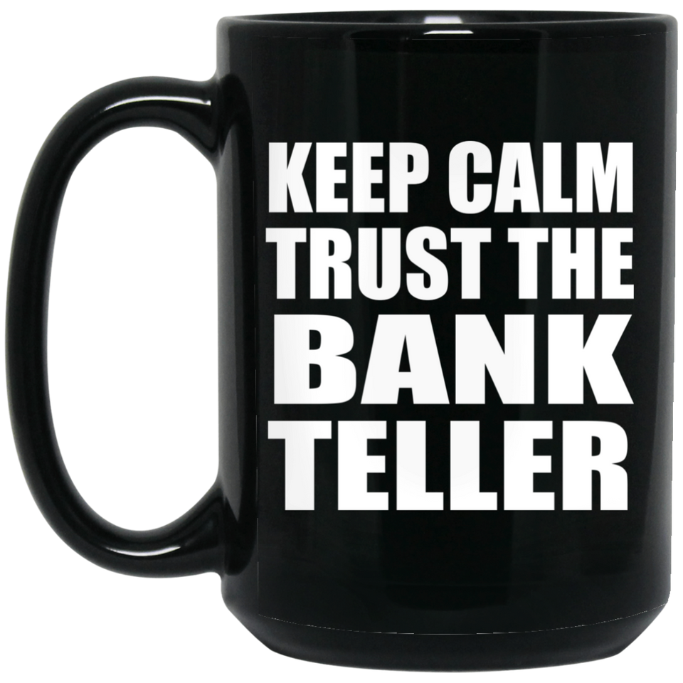 Keep Calm and Trust The Bank Teller - 15oz Coffee Mug Black