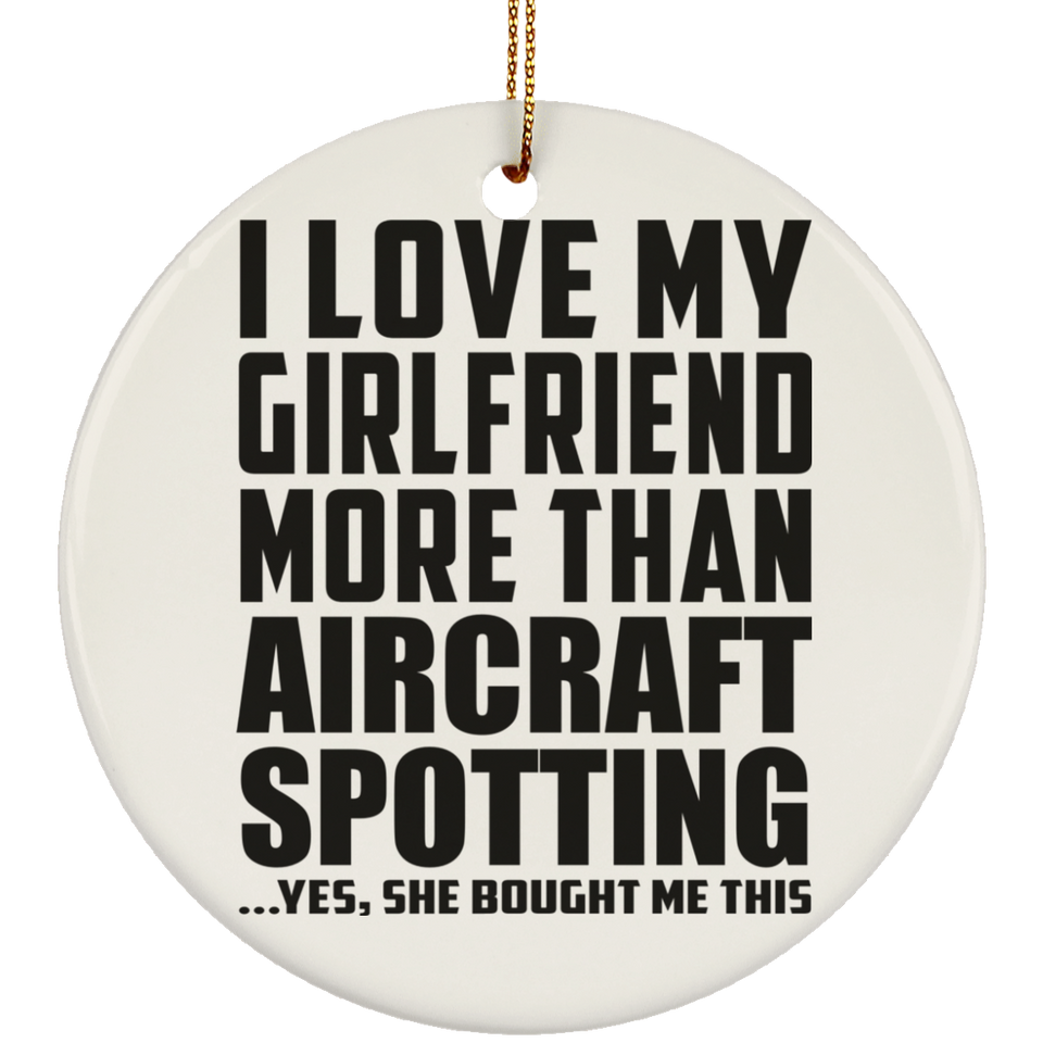 I Love My Girlfriend More Than Aircraft Spotting - Circle Ornament
