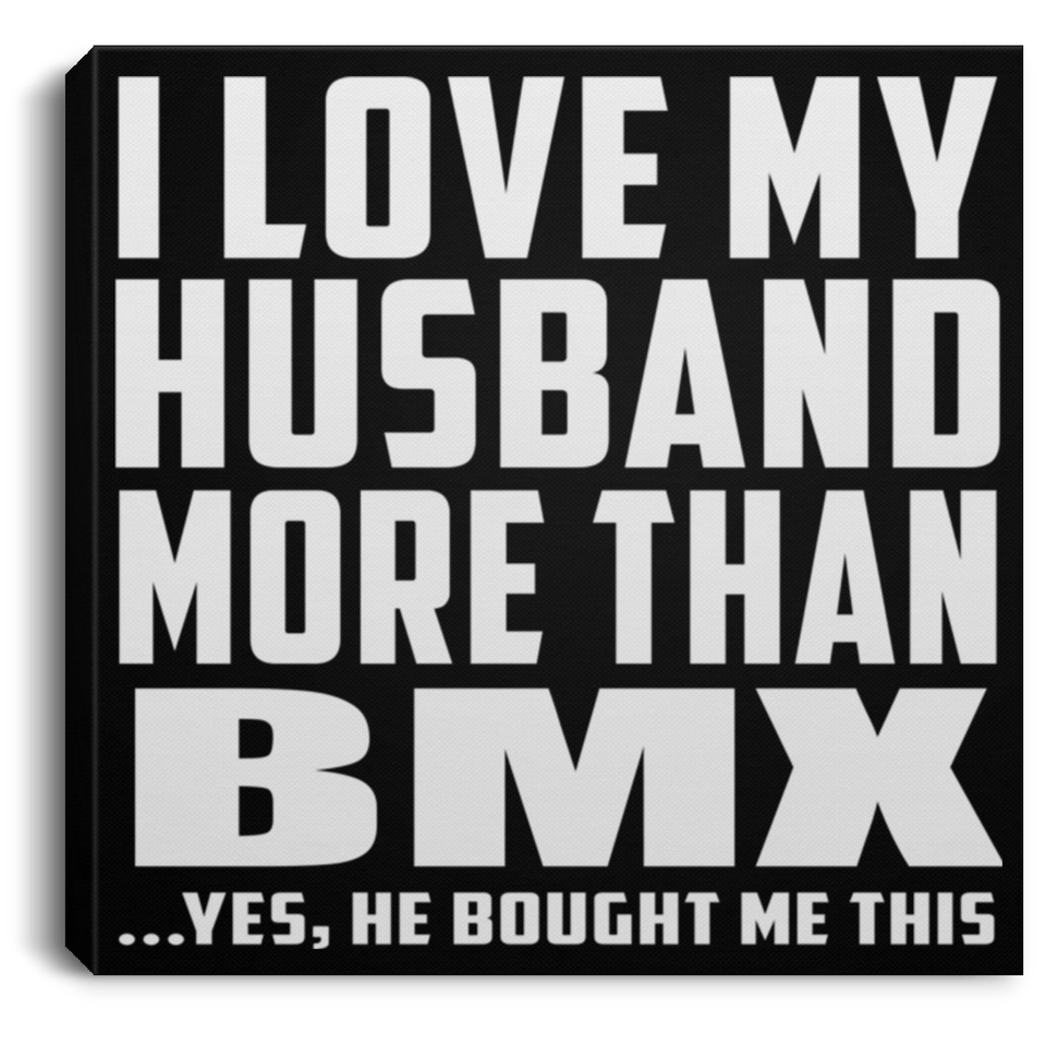 I Love My Husband More Than BMX - Canvas Square