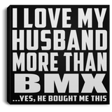 I Love My Husband More Than BMX - Canvas Square
