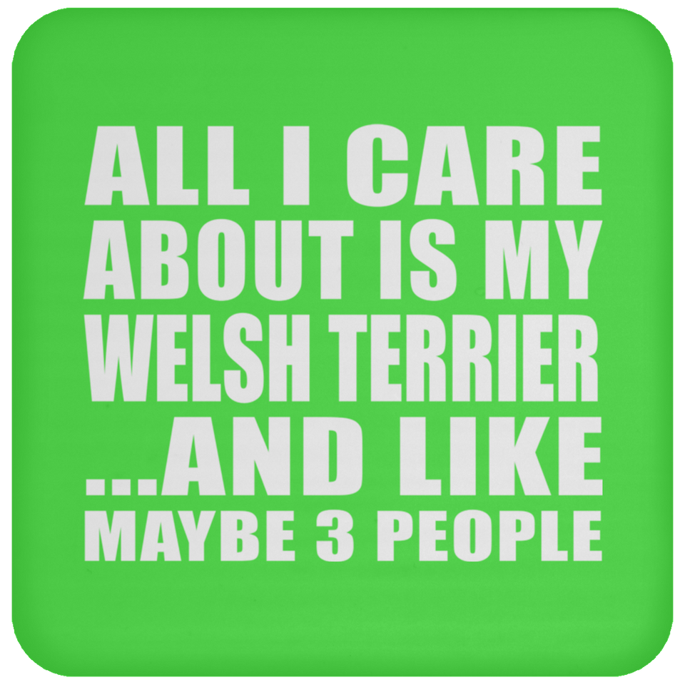All I Care About Is My Welsh Terrier - Drink Coaster