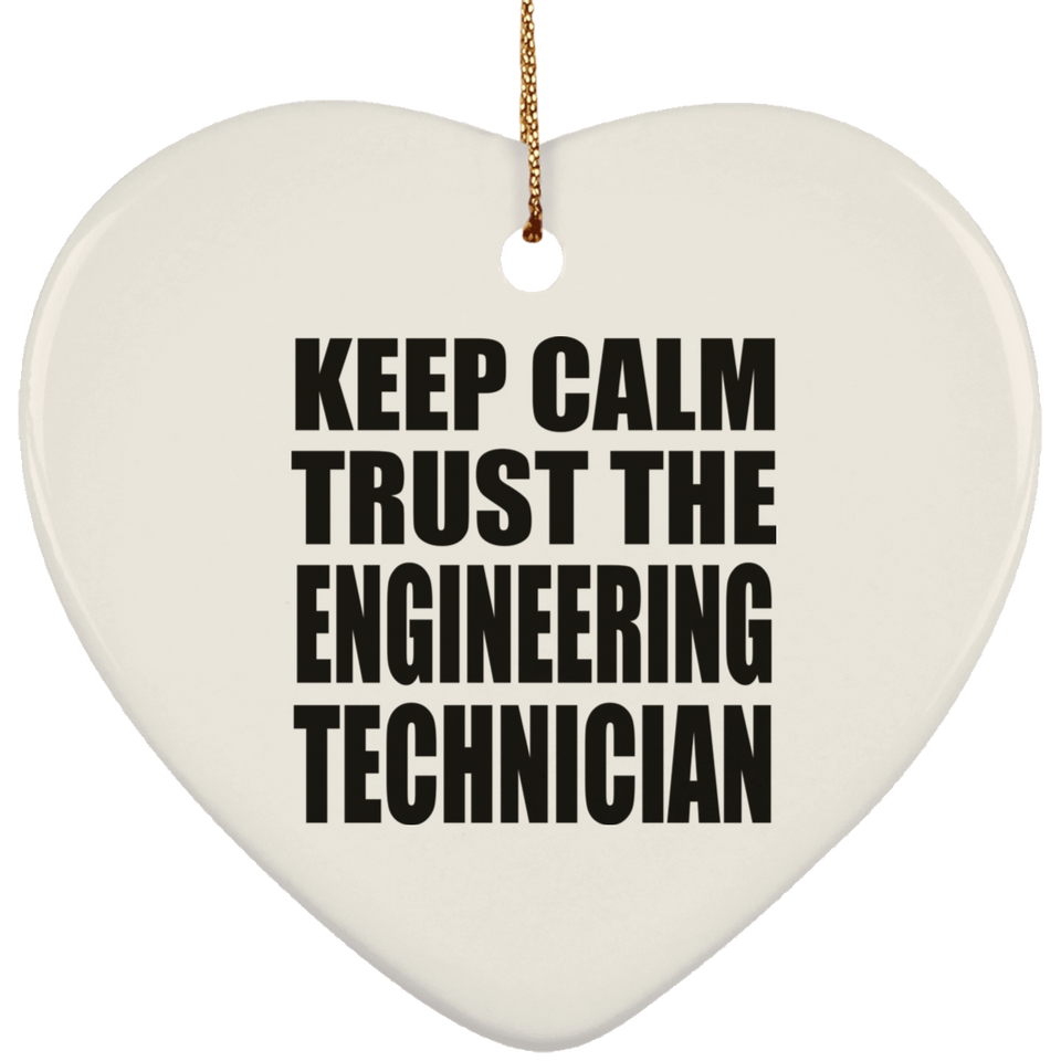 Keep Calm and Trust The Engineering Technician - Heart Ornament