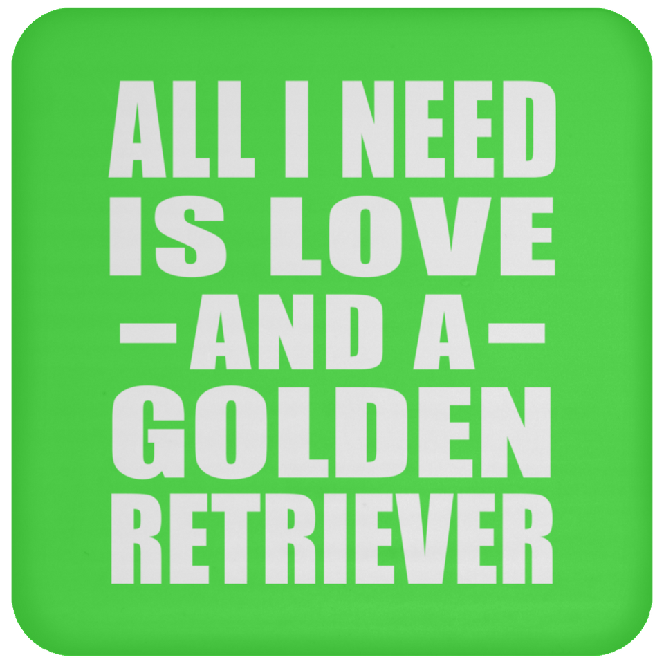 All I Need Is Love And A Golden Retriever - Drink Coaster