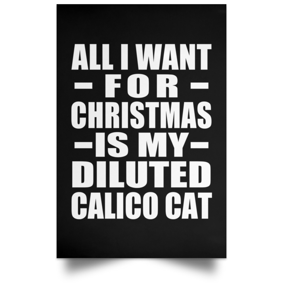 All I Want For Christmas Is My Diluted Calico Cat - Poster Portrait