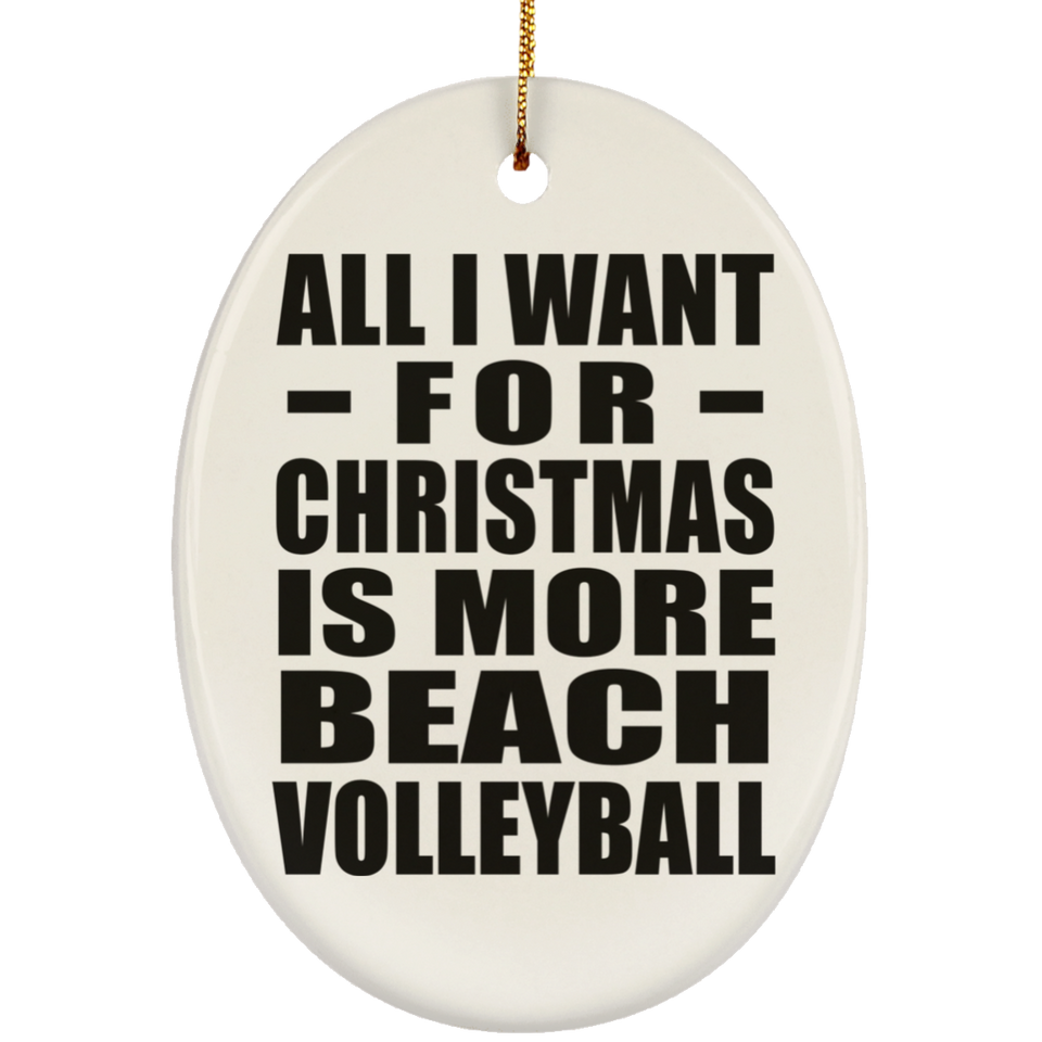 All I Want For Christmas Is More Beach Volleyball - Oval Ornament