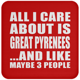All I Care About Is Great Pyrenees - Drink Coaster
