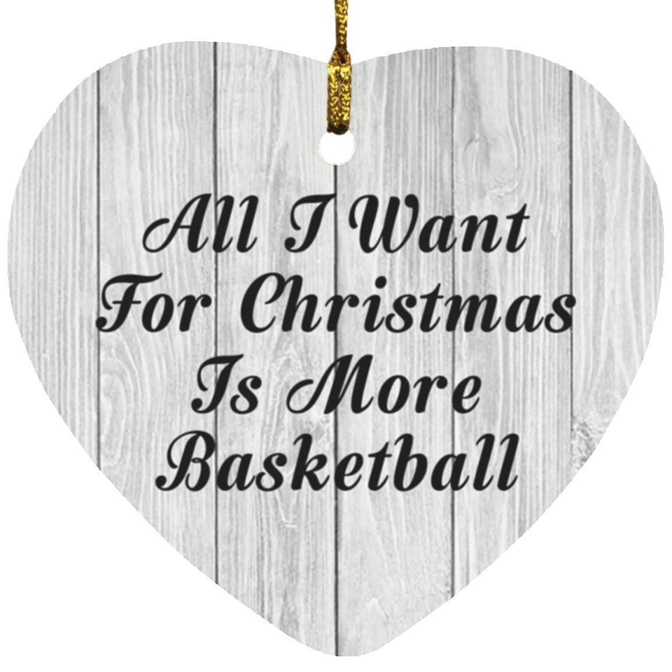 All I Want For Christmas Is More Basketball - Heart Ornament F